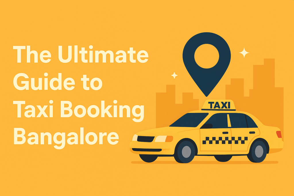 The Ultimate Guide to Taxi Booking Bangalore: Expert Bangalore Taxi Service Tips and the Taxi Booking Process Bangalore